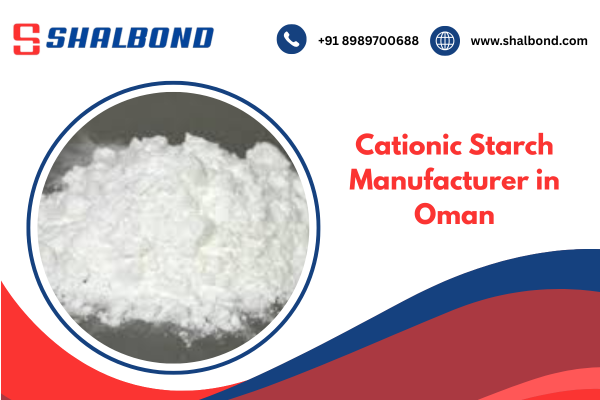 Cationic Starch Manufacturer in Oman